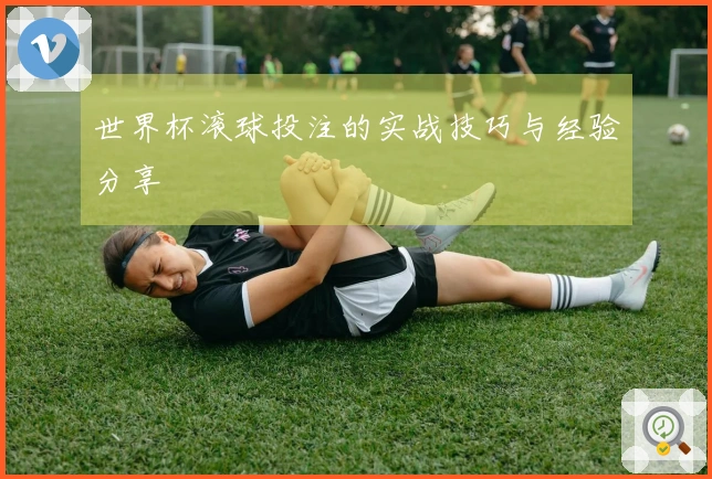 世界杯滚球投注的实战技巧与经验分享